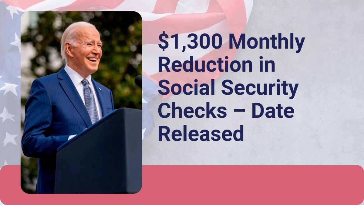 $1,300 Monthly Reduction in Social Security Checks – Date Released