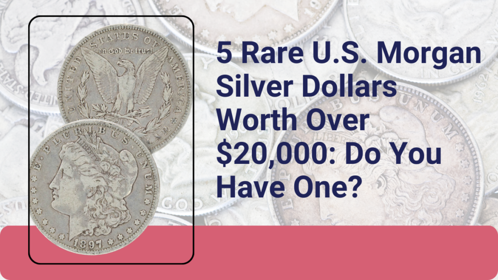 5 Rare U.S. Morgan Silver Dollars Worth Over $20,000: Do You Have One?