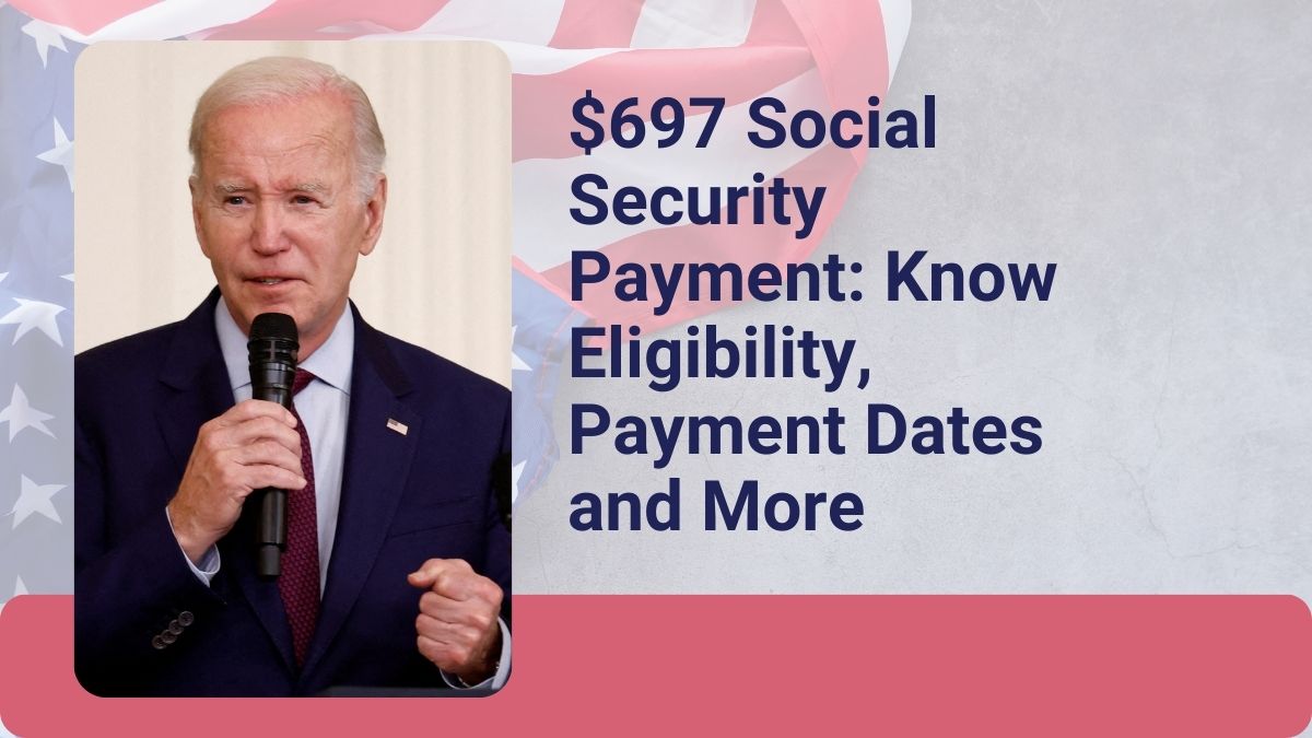 $697 Social Security Payment: Know Eligibility, Payment Dates and More