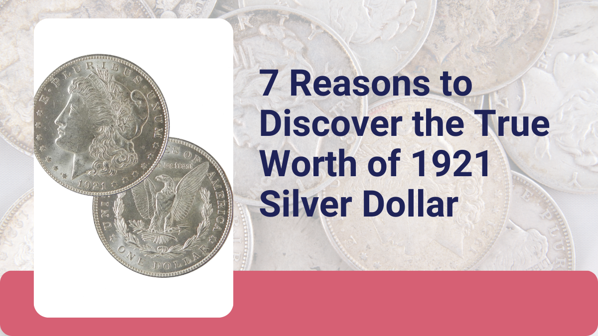 7 Reasons to Discover the True Worth of 1921 Silver Dollar