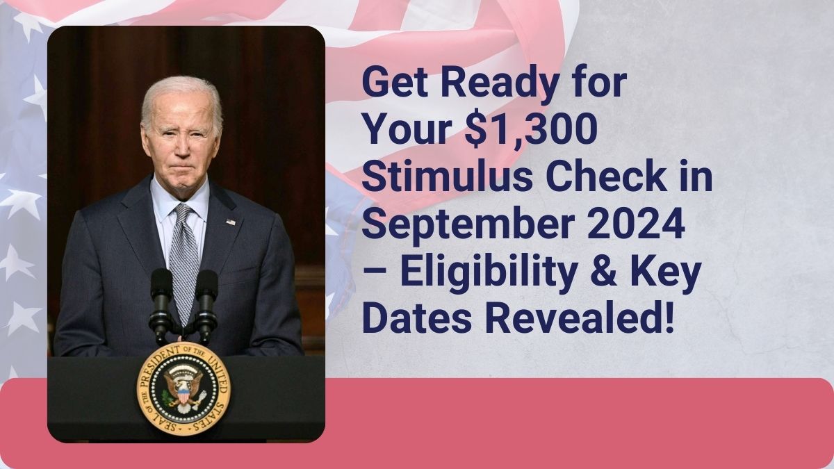 Get Ready for Your $1,300 Stimulus Check in September 2024 – Eligibility & Key Dates Revealed!