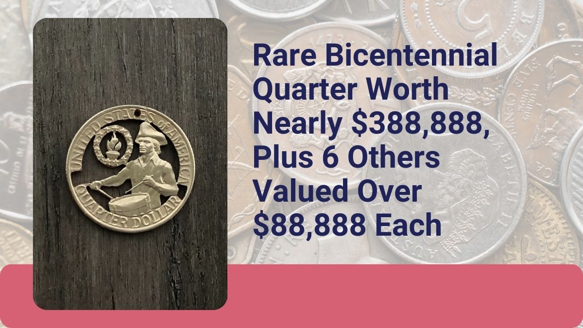 Rare Bicentennial Quarter Worth Nearly $388,888, Plus 6 Others Valued Over $88,888 Each