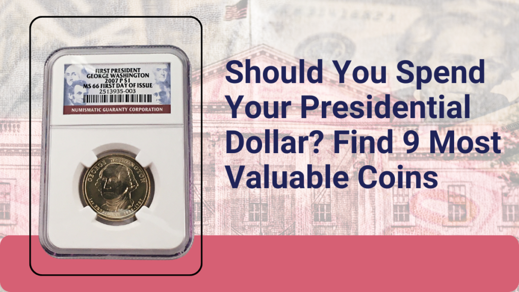 Should You Spend Your Presidential Dollar? Find 9 Most Valuable Coins