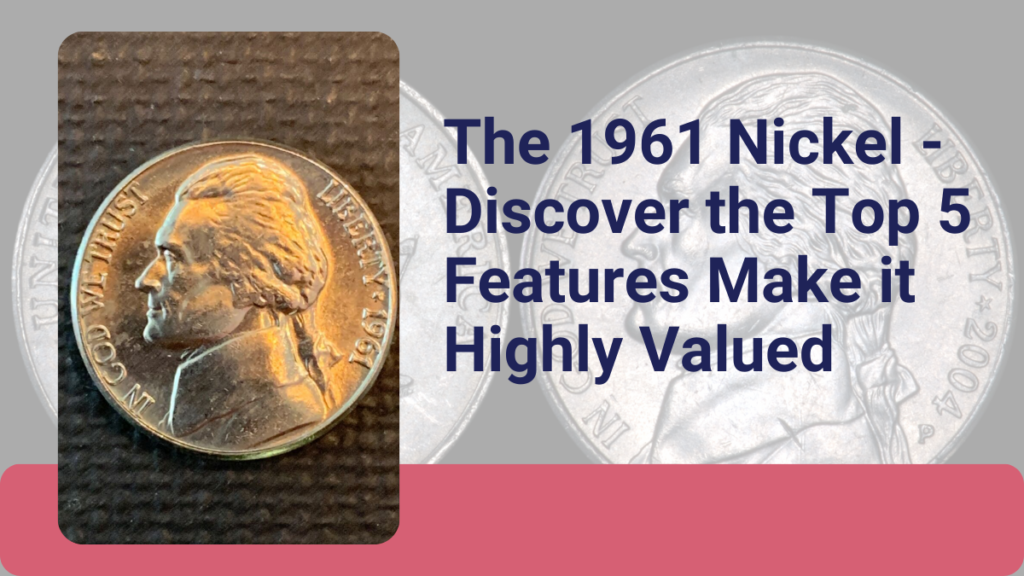 The 1961 Nickel - Discover the Top 5 Features Make it Highly Valued