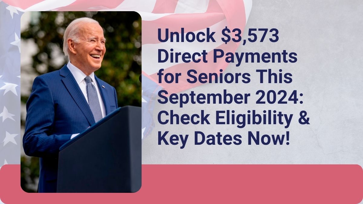 Unlock $3,573 Direct Payments for Seniors This September 2024: Check Eligibility & Key Dates Now!