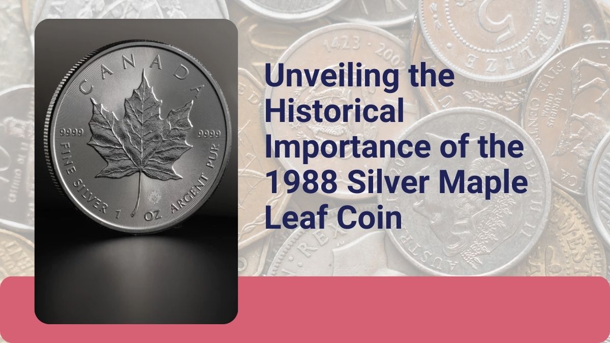 Unveiling the Historical Importance of the 1988 Silver Maple Leaf Coin